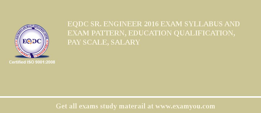 EQDC Sr. Engineer 2018 Exam Syllabus And Exam Pattern, Education Qualification, Pay scale, Salary