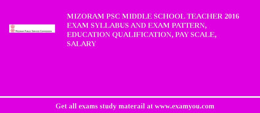 Mizoram PSC Middle School Teacher 2018 Exam Syllabus And Exam Pattern, Education Qualification, Pay scale, Salary