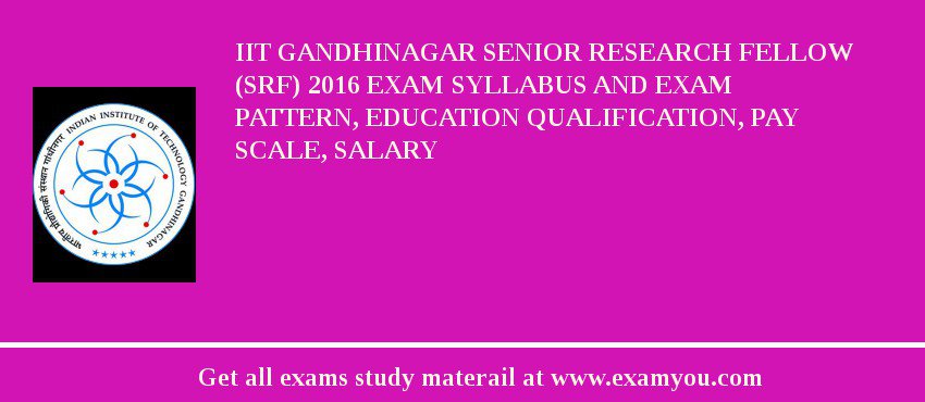 IIT Gandhinagar Senior Research Fellow (SRF) 2018 Exam Syllabus And Exam Pattern, Education Qualification, Pay scale, Salary