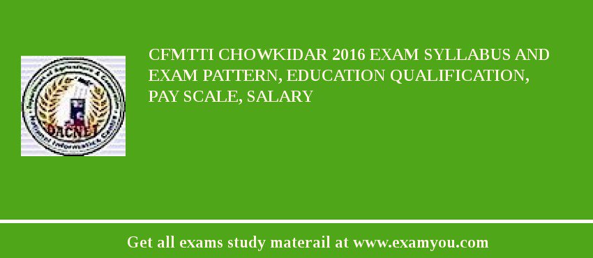 CFMTTI Chowkidar 2018 Exam Syllabus And Exam Pattern, Education Qualification, Pay scale, Salary