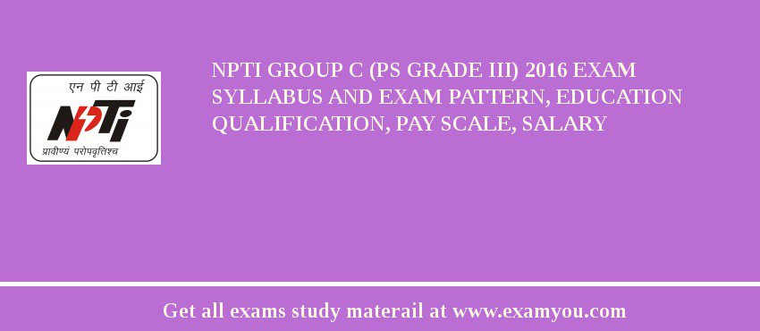 NPTI Group C (PS Grade III) 2018 Exam Syllabus And Exam Pattern, Education Qualification, Pay scale, Salary