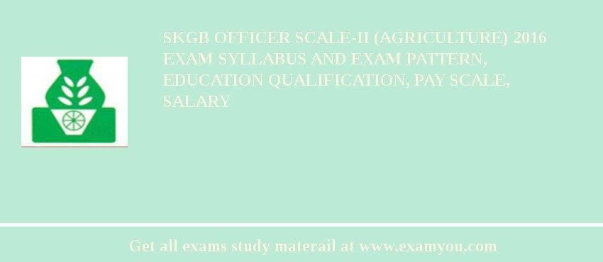 SKGB Officer Scale-II (Agriculture) 2018 Exam Syllabus And Exam Pattern, Education Qualification, Pay scale, Salary