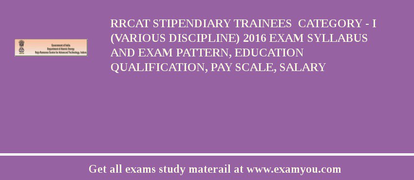 RRCAT Stipendiary Trainees  Category - I (Various Discipline) 2018 Exam Syllabus And Exam Pattern, Education Qualification, Pay scale, Salary