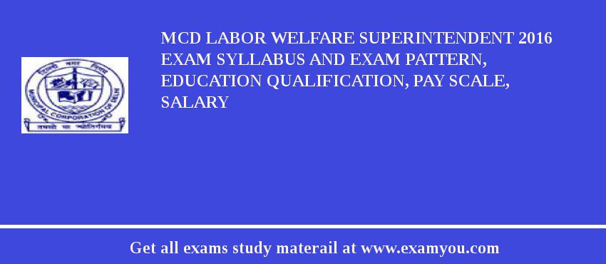 MCD Labor Welfare Superintendent 2018 Exam Syllabus And Exam Pattern, Education Qualification, Pay scale, Salary