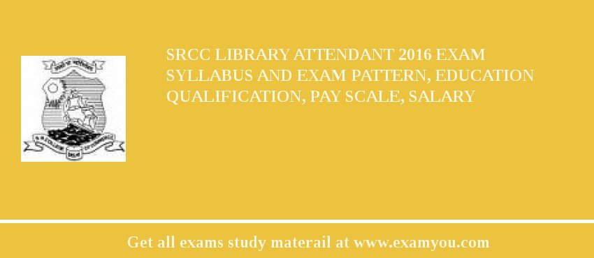 SRCC Library Attendant 2018 Exam Syllabus And Exam Pattern, Education Qualification, Pay scale, Salary