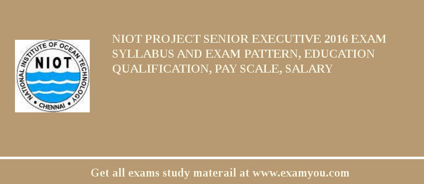 NIOT Project Senior Executive 2018 Exam Syllabus And Exam Pattern, Education Qualification, Pay scale, Salary