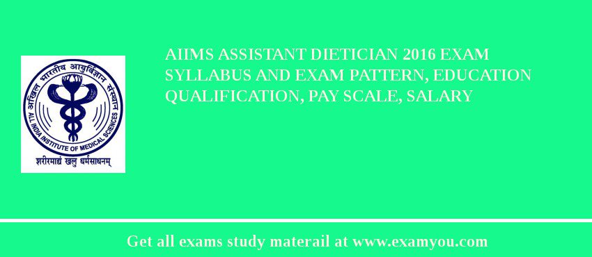 AIIMS Assistant Dietician 2018 Exam Syllabus And Exam Pattern, Education Qualification, Pay scale, Salary