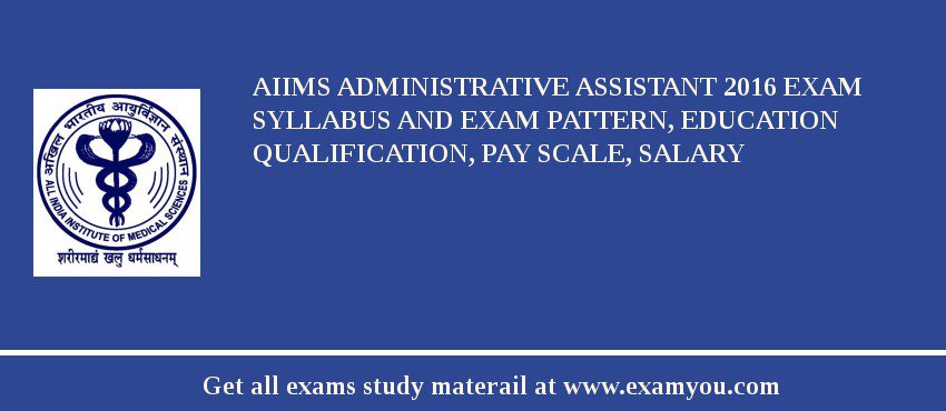 AIIMS Administrative Assistant 2018 Exam Syllabus And Exam Pattern, Education Qualification, Pay scale, Salary