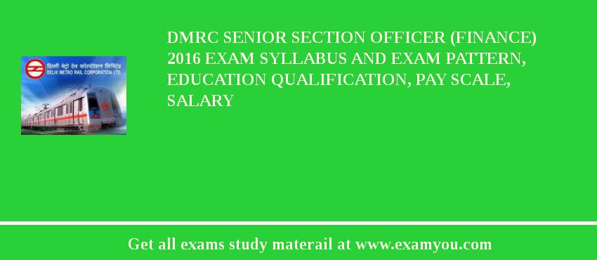 DMRC Senior Section Officer (Finance) 2018 Exam Syllabus And Exam Pattern, Education Qualification, Pay scale, Salary