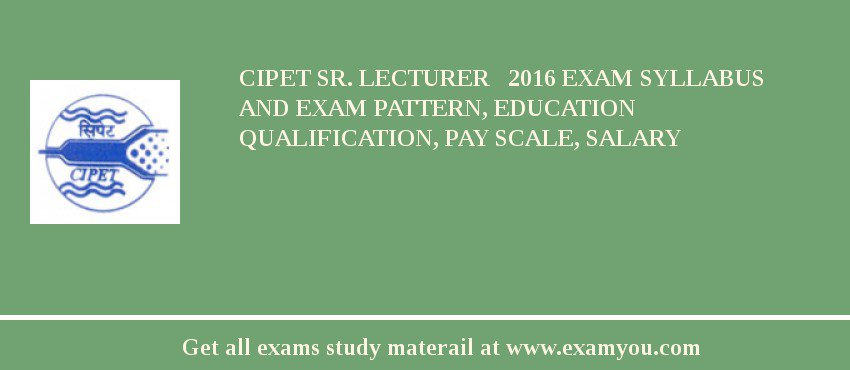 CIPET Sr. Lecturer   2018 Exam Syllabus And Exam Pattern, Education Qualification, Pay scale, Salary