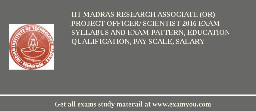 IIT Madras Research Associate (or) Project Officer/ Scientist 2018 Exam Syllabus And Exam Pattern, Education Qualification, Pay scale, Salary