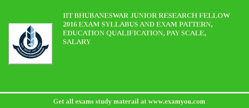 IIT Bhubaneswar Junior Research Fellow 2018 Exam Syllabus And Exam Pattern, Education Qualification, Pay scale, Salary