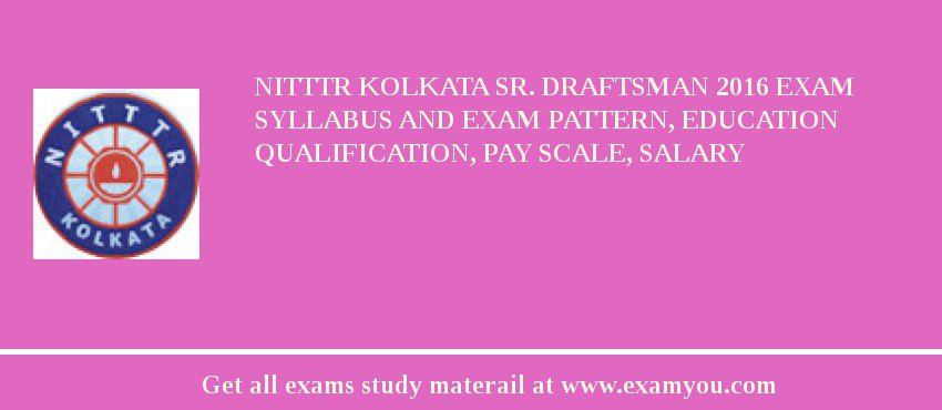 NITTTR Kolkata Sr. Draftsman 2018 Exam Syllabus And Exam Pattern, Education Qualification, Pay scale, Salary