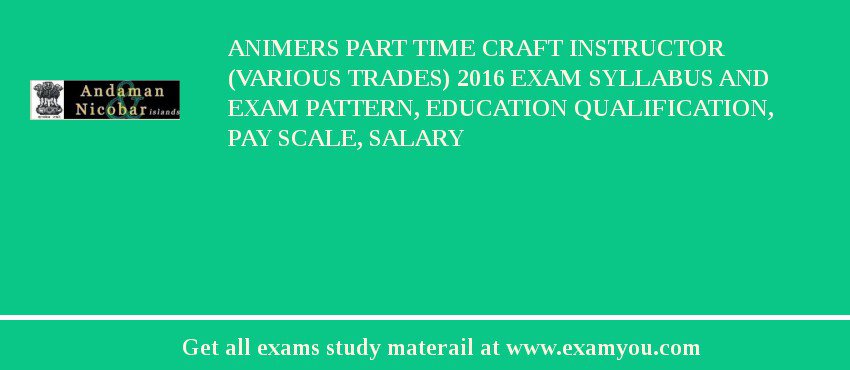ANIMERS Part Time Craft Instructor (Various Trades) 2018 Exam Syllabus And Exam Pattern, Education Qualification, Pay scale, Salary