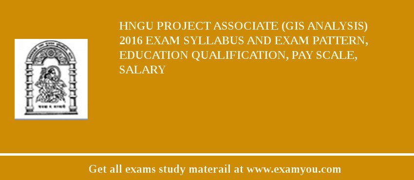 HNGU Project Associate (GIS Analysis) 2018 Exam Syllabus And Exam Pattern, Education Qualification, Pay scale, Salary