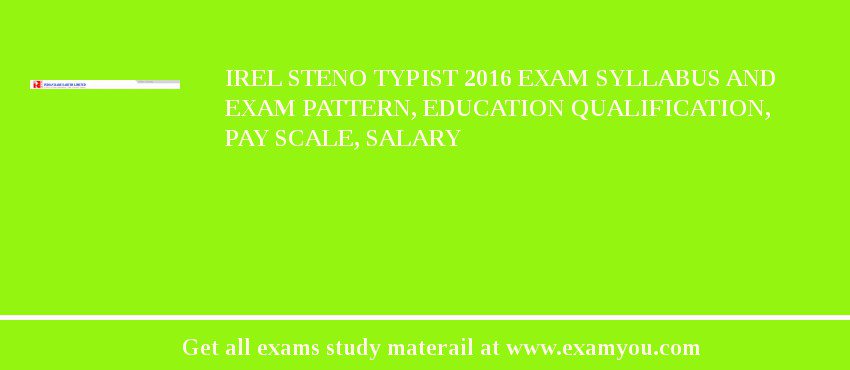 IREL Steno Typist 2018 Exam Syllabus And Exam Pattern, Education Qualification, Pay scale, Salary
