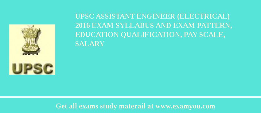 UPSC Assistant Engineer (Electrical) 2018 Exam Syllabus And Exam Pattern, Education Qualification, Pay scale, Salary