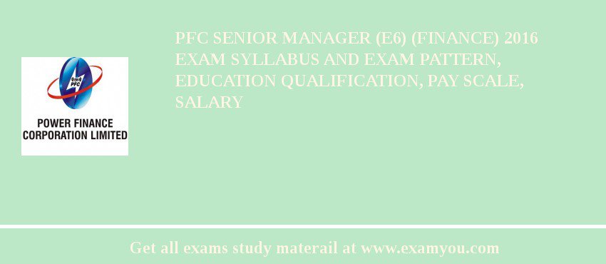 PFC Senior Manager (E6) (Finance) 2018 Exam Syllabus And Exam Pattern, Education Qualification, Pay scale, Salary