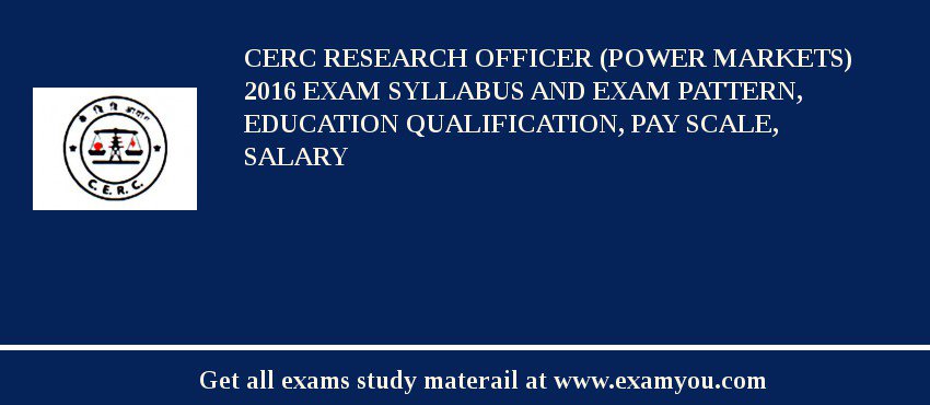 CERC Research Officer (Power Markets) 2018 Exam Syllabus And Exam Pattern, Education Qualification, Pay scale, Salary