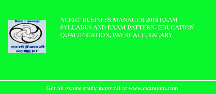 NCERT Business Manager 2018 Exam Syllabus And Exam Pattern, Education Qualification, Pay scale, Salary