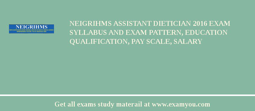 NEIGRIHMS Assistant Dietician 2018 Exam Syllabus And Exam Pattern, Education Qualification, Pay scale, Salary