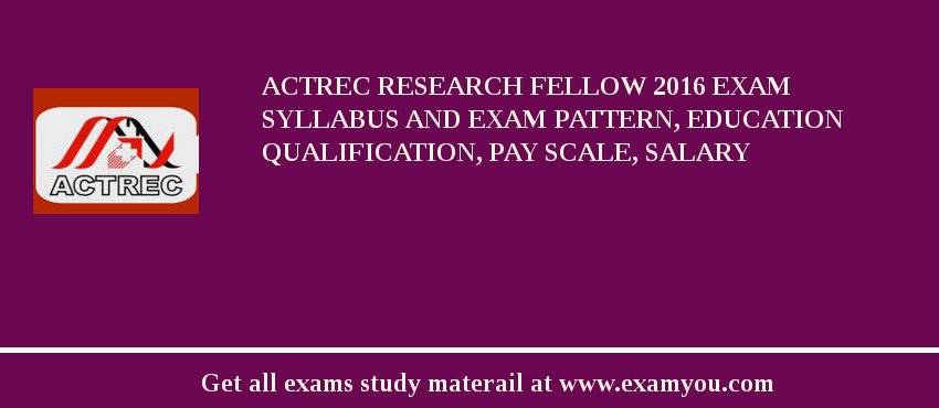 ACTREC Research Fellow 2018 Exam Syllabus And Exam Pattern, Education Qualification, Pay scale, Salary