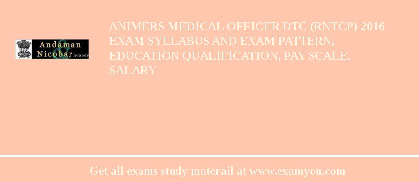 ANIMERS Medical Officer DTC (RNTCP) 2018 Exam Syllabus And Exam Pattern, Education Qualification, Pay scale, Salary