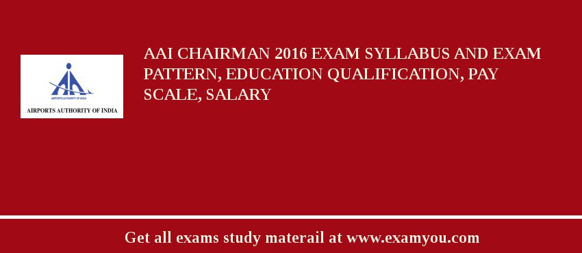 AAI Chairman 2018 Exam Syllabus And Exam Pattern, Education Qualification, Pay scale, Salary