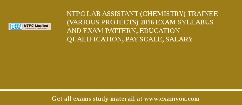 NTPC Lab Assistant (Chemistry) Trainee (Various Projects) 2018 Exam Syllabus And Exam Pattern, Education Qualification, Pay scale, Salary
