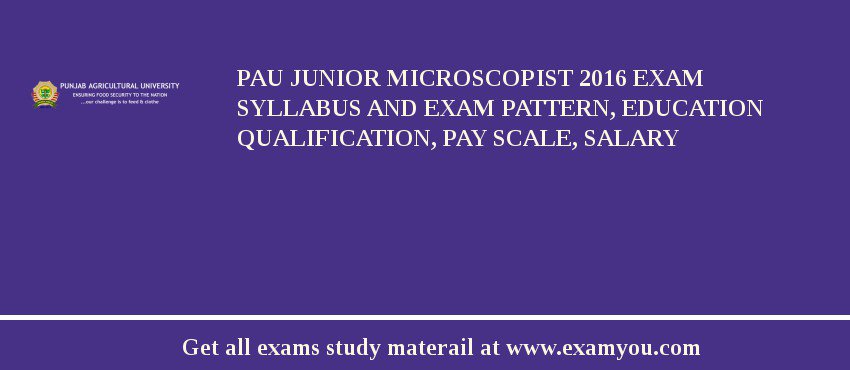 PAU Junior Microscopist 2018 Exam Syllabus And Exam Pattern, Education Qualification, Pay scale, Salary