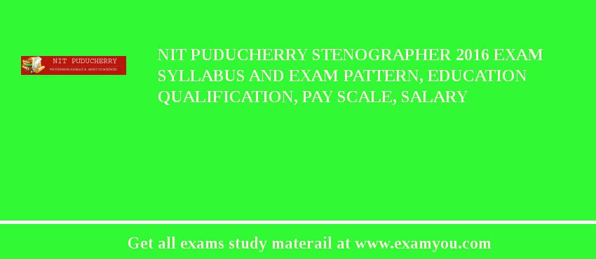 NIT Puducherry Stenographer 2018 Exam Syllabus And Exam Pattern, Education Qualification, Pay scale, Salary