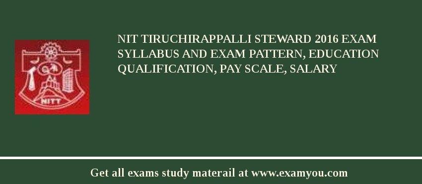 NIT Tiruchirappalli Steward 2018 Exam Syllabus And Exam Pattern, Education Qualification, Pay scale, Salary