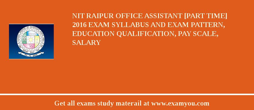 NIT Raipur Office Assistant [Part Time] 2018 Exam Syllabus And Exam Pattern, Education Qualification, Pay scale, Salary