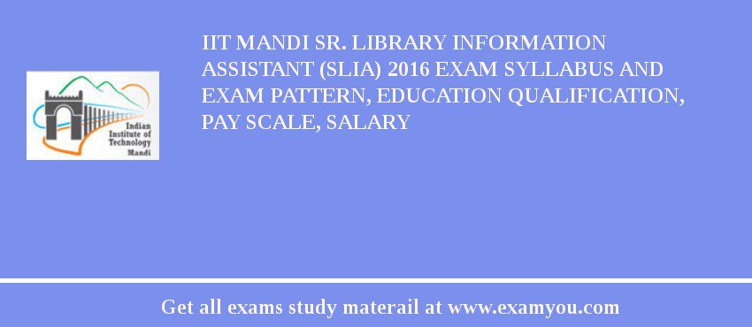 IIT Mandi Sr. Library Information Assistant (SLIA) 2018 Exam Syllabus And Exam Pattern, Education Qualification, Pay scale, Salary