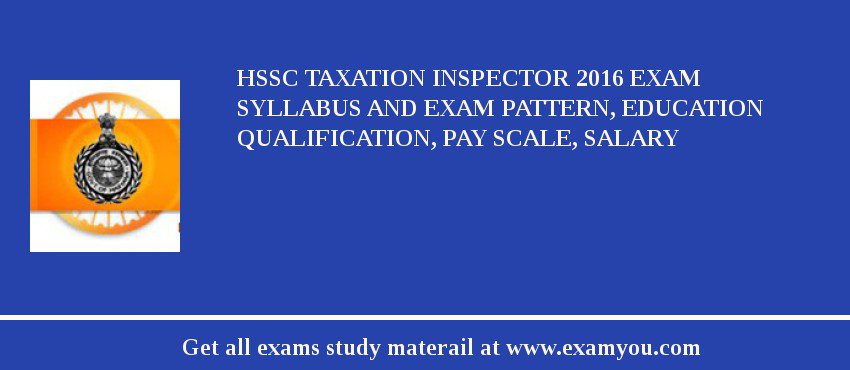 HSSC Taxation Inspector 2018 Exam Syllabus And Exam Pattern, Education Qualification, Pay scale, Salary