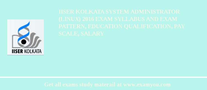 IISER Kolkata System Administrator (Linux) 2018 Exam Syllabus And Exam Pattern, Education Qualification, Pay scale, Salary