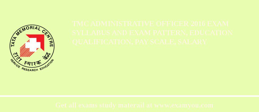 TMC Administrative Officer 2018 Exam Syllabus And Exam Pattern, Education Qualification, Pay scale, Salary