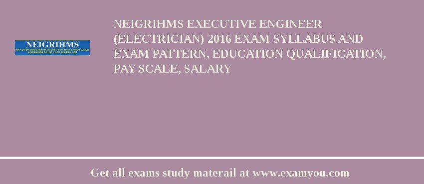 NEIGRIHMS Executive Engineer (Electrician) 2018 Exam Syllabus And Exam Pattern, Education Qualification, Pay scale, Salary