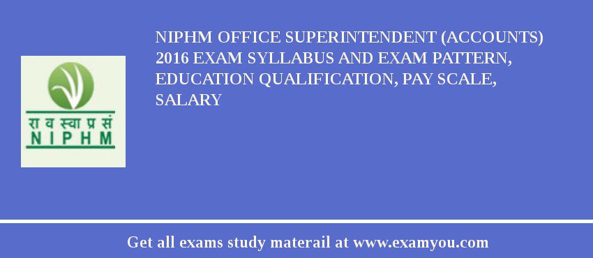 NIPHM Office Superintendent (Accounts) 2018 Exam Syllabus And Exam Pattern, Education Qualification, Pay scale, Salary