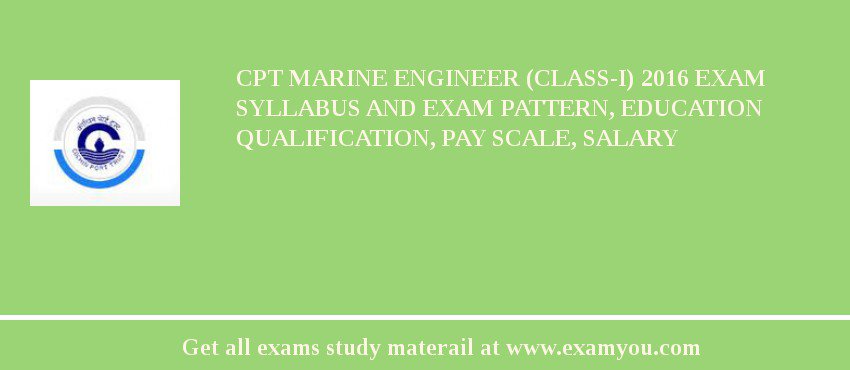 CPT Marine Engineer (Class-I) 2018 Exam Syllabus And Exam Pattern, Education Qualification, Pay scale, Salary