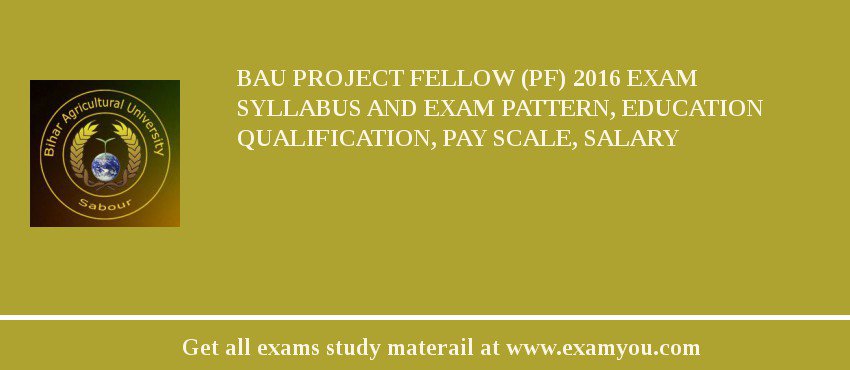 BAU Project Fellow (PF) 2018 Exam Syllabus And Exam Pattern, Education Qualification, Pay scale, Salary
