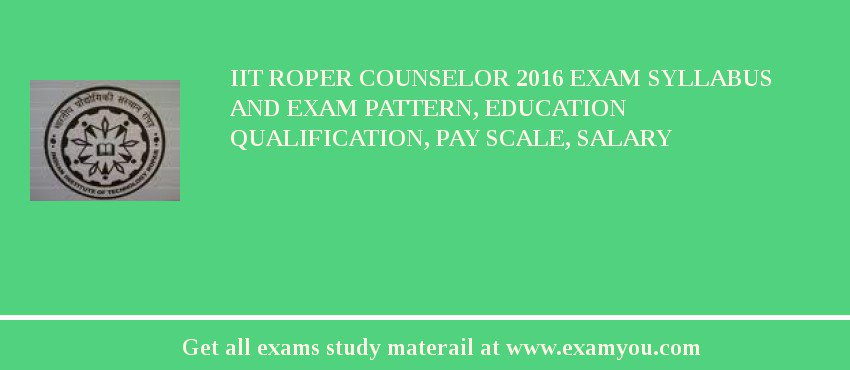 IIT Roper Counselor 2018 Exam Syllabus And Exam Pattern, Education Qualification, Pay scale, Salary