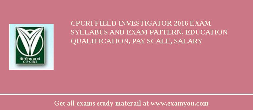 CPCRI Field Investigator 2018 Exam Syllabus And Exam Pattern, Education Qualification, Pay scale, Salary