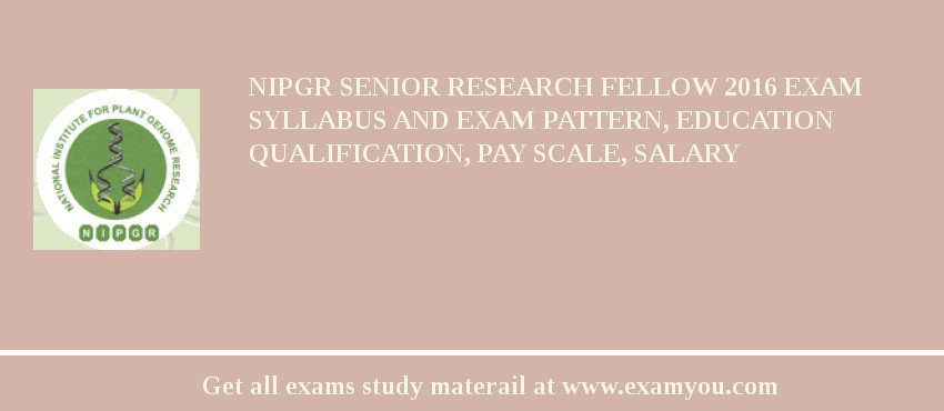 NIPGR Senior Research Fellow 2018 Exam Syllabus And Exam Pattern, Education Qualification, Pay scale, Salary