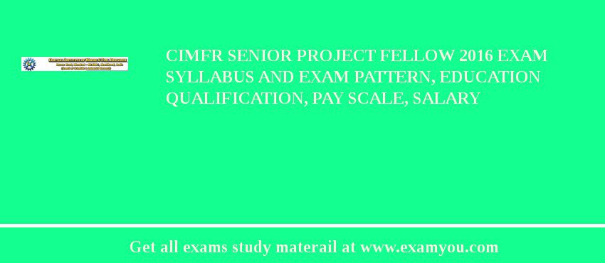 CIMFR Senior Project Fellow 2018 Exam Syllabus And Exam Pattern, Education Qualification, Pay scale, Salary