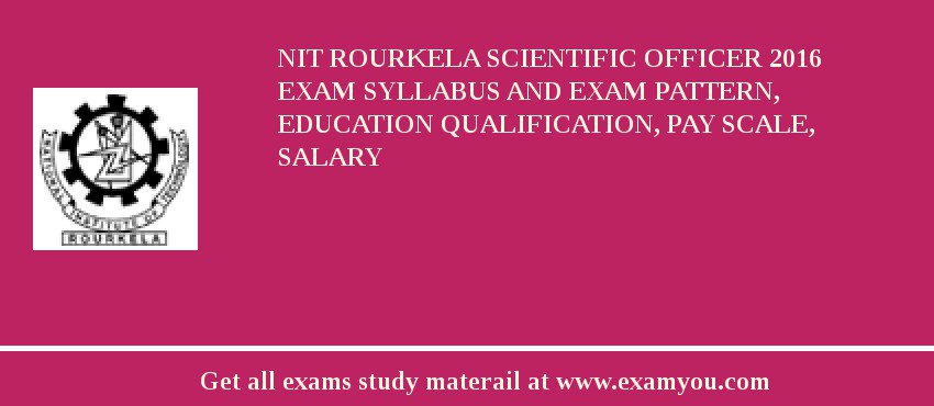 NIT Rourkela Scientific Officer 2018 Exam Syllabus And Exam Pattern, Education Qualification, Pay scale, Salary
