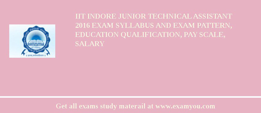 IIT Indore Junior Technical Assistant 2018 Exam Syllabus And Exam Pattern, Education Qualification, Pay scale, Salary