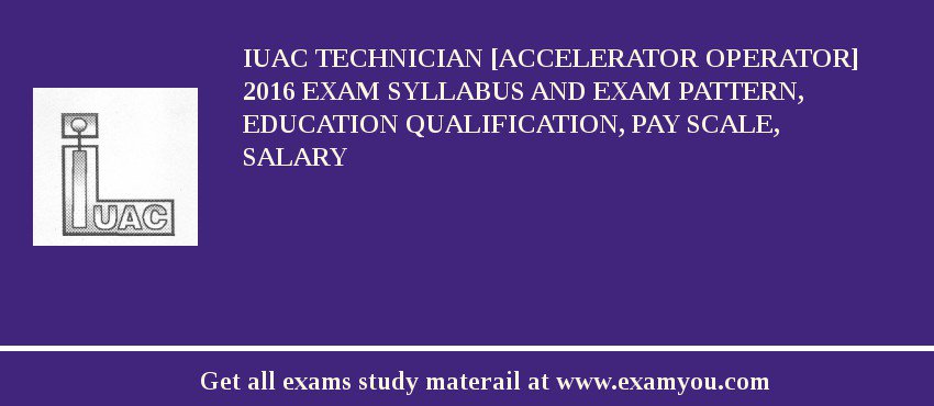 IUAC Technician [Accelerator Operator] 2018 Exam Syllabus And Exam Pattern, Education Qualification, Pay scale, Salary