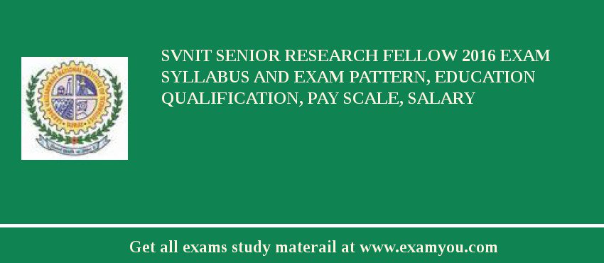 SVNIT Senior Research Fellow 2018 Exam Syllabus And Exam Pattern, Education Qualification, Pay scale, Salary