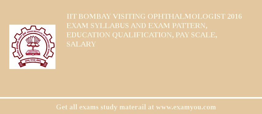 IIT Bombay Visiting Ophthalmologist 2018 Exam Syllabus And Exam Pattern, Education Qualification, Pay scale, Salary
